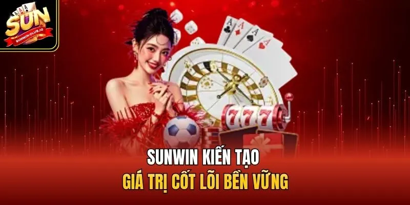 Sunwin kiến tạo giá trị cốt lõi bền vững