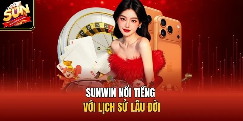 Sunwin nổi tiếng với lịch sử lâu đời