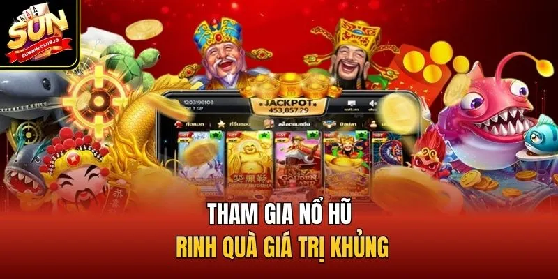 Tham gia nổ hũ rinh quà giá trị khủng