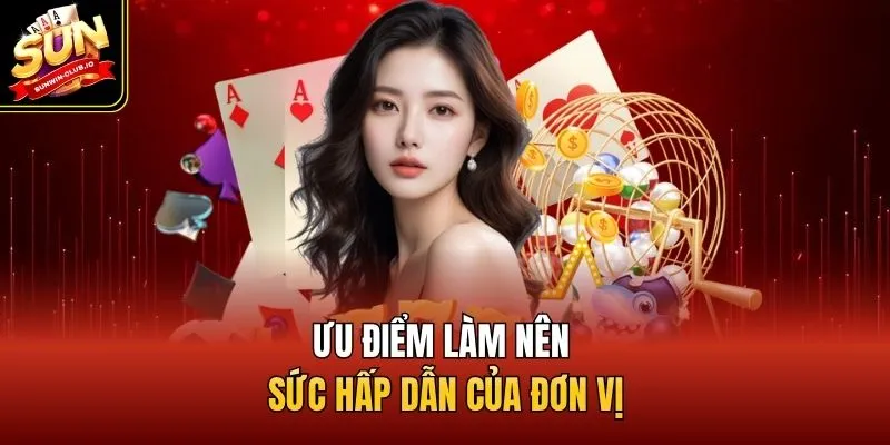 Ưu điểm làm nên sức hấp dẫn của đơn vị